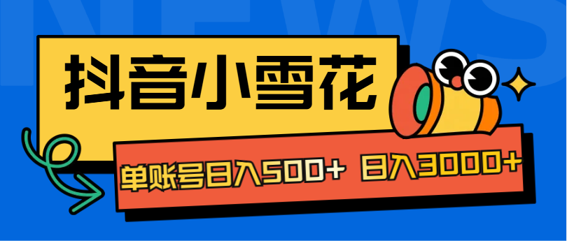 抖音小雪花项目，单账号日入500+ 日入3000+-臻优网