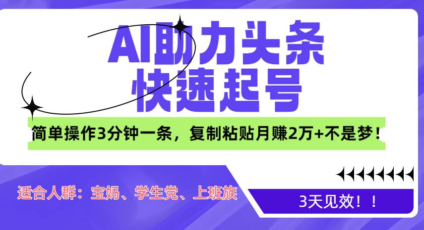 AI助力头条快速起号，3天见效！简单操作3分钟一条，复制粘贴月赚2万+不是梦！-臻优网