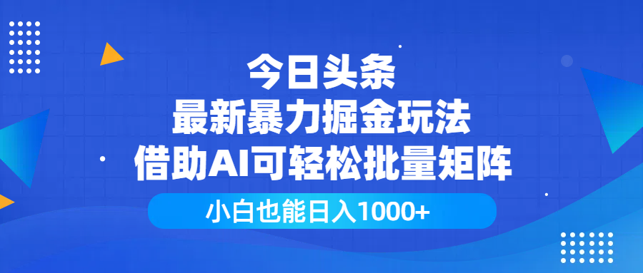 今日头条最新暴力掘金玩法，借助AI可轻松批量矩阵，小白也能日入1000+-臻优网