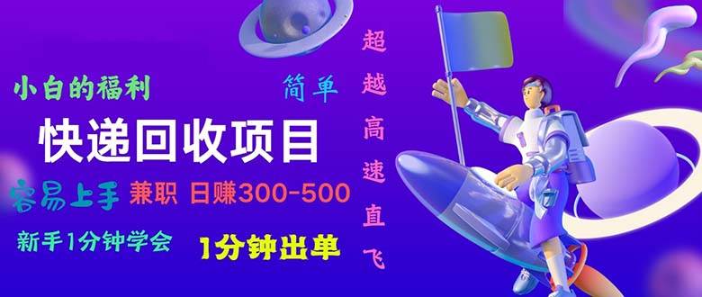 快递回收项目，小白一分钟学会，一分钟出单，可长期干，日赚300~800-臻优网