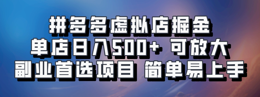 拼多多虚拟店掘金 单店日入500+ 可放大 副业首选项目 简单易上手-臻优网