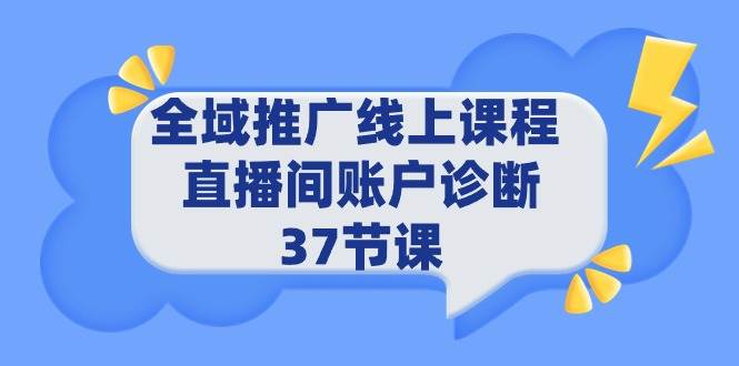 全域推广线上课程 _ 直播间账户诊断 37节课-臻优网