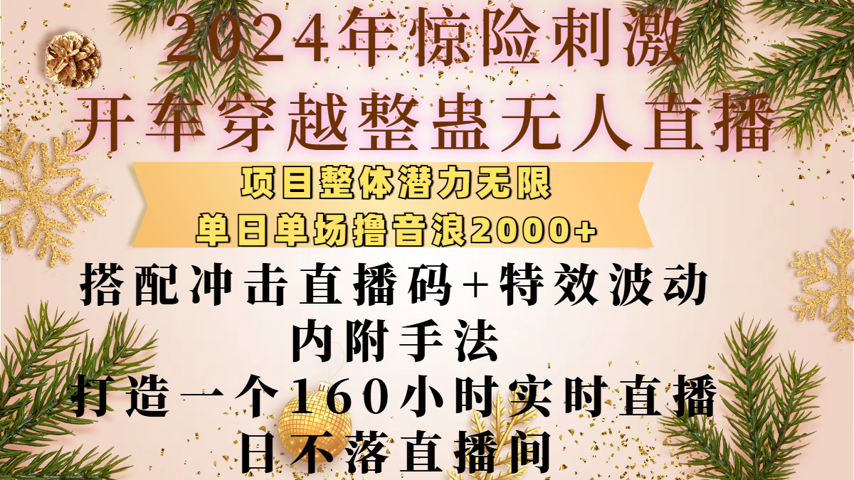 2024年惊险刺激开车穿越整蛊无人直播，项目整体也是潜力无限，单日单场撸音浪2000+，搭配冲击直播码+特效波动的内附手法，打造一个160小时实时直播日不落直播间-臻优网