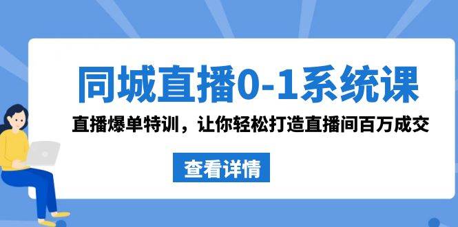 同城直播0-1系统课 抖音同款：直播爆单特训，让你轻松打造直播间百万成交-臻优网