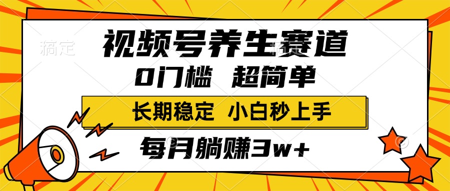 视频号养生赛道，一条视频1800，超简单，小白轻松月入3w+，长期稳定-臻优网