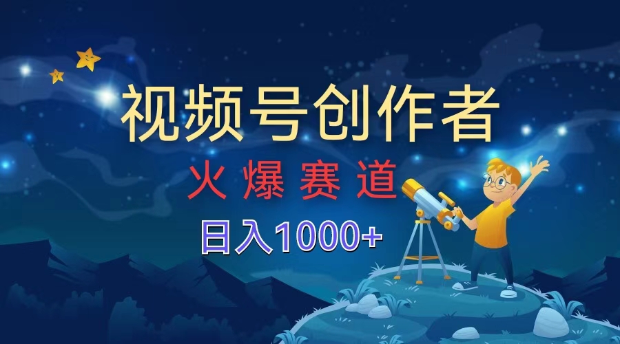 视频号创作者，火爆赛道，日入1000+-臻优网