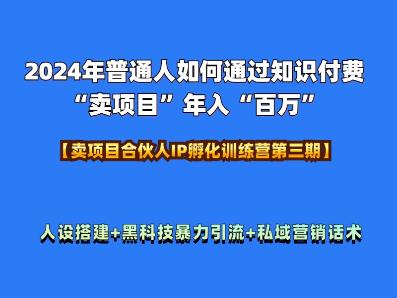 2024年普通人如何通过知识付费“卖项目”年入“百万”人设搭建-黑科技暴力引流-全流程-臻优网