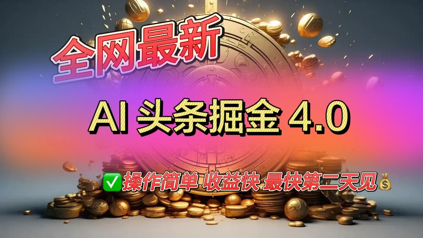 全网最新AI头条掘金4.0版，操作简单收益快-臻优网