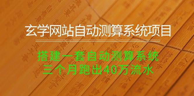 玄学网站自动测算系统项目：搭建一套自动测算系统，三个月跑出40万流水-臻优网
