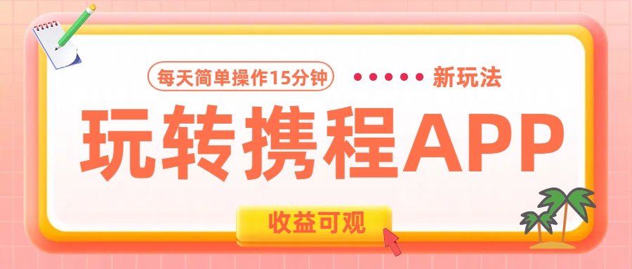 玩转携程APP新玩法，每天简单操作15分钟，收益可观!-臻优网
