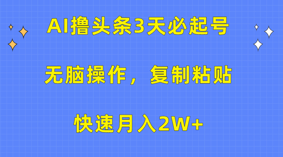 AI撸头条3天必起号，无脑操作3分钟1条，复制粘贴保守月入2W+-臻优网