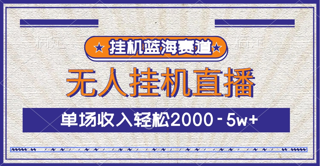 挂机蓝海赛道，无人挂机直播，单场收入轻松2000-5w+-臻优网