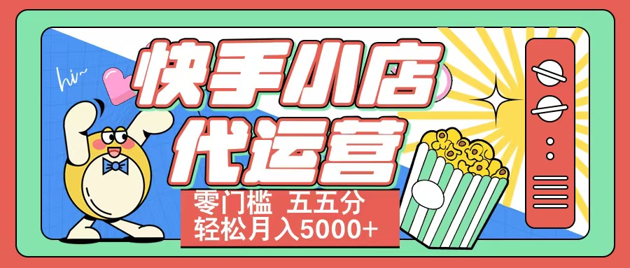 快手小店代运营 零门槛 五五分轻松月入5000+-臻优网