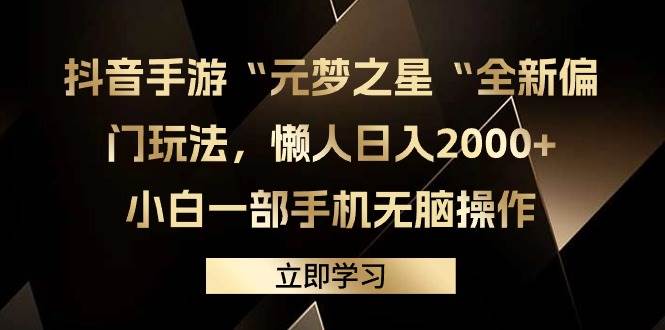 抖音手游“元梦之星“全新偏门玩法，懒人日入2000+，小白一部手机无脑操作-臻优网