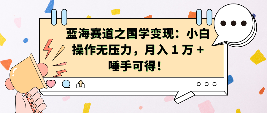 蓝海赛道之国学变现：小白操作无压力，月入 1 万 + 唾手可得！-臻优网