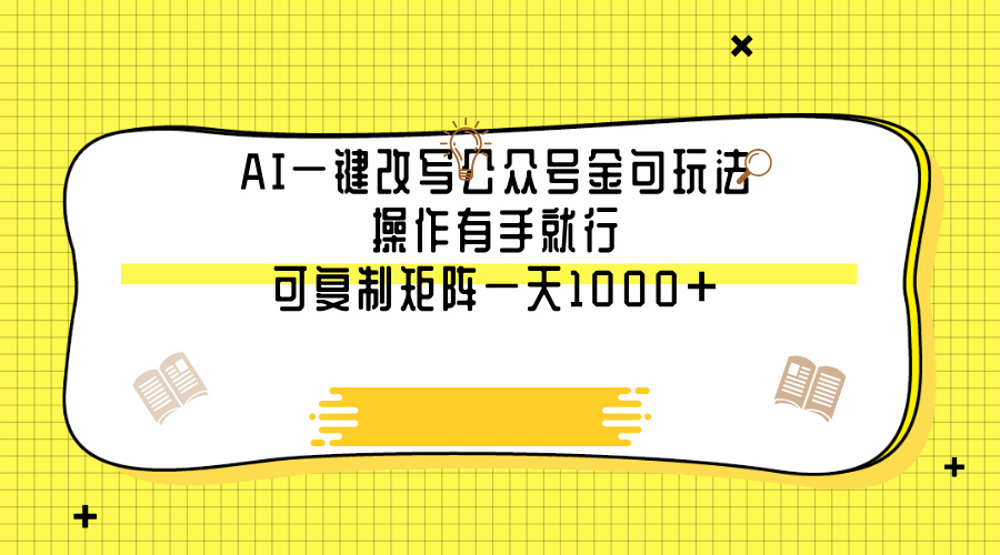 AI一键改写公众号金句玩法，操作有手就行，可复制矩阵一天1000+-臻优网