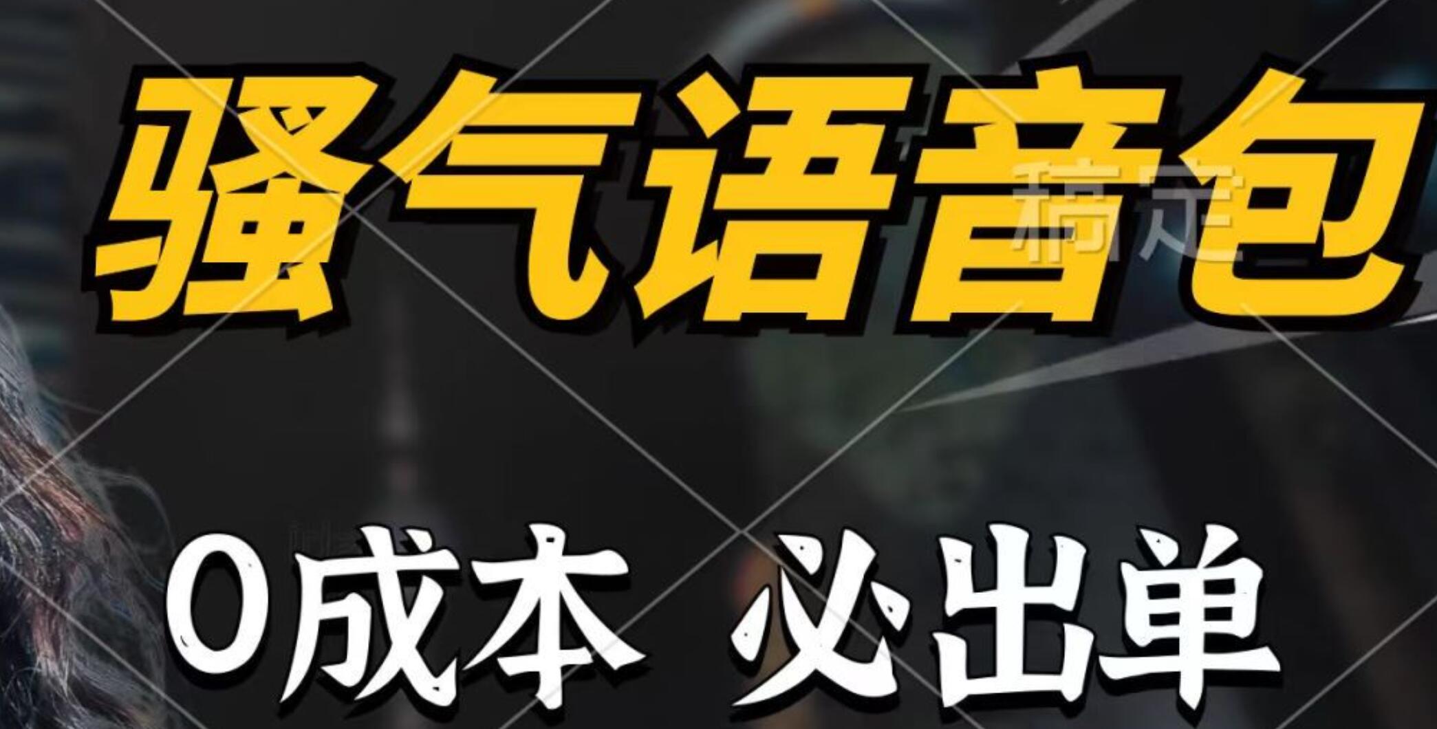 骚气语音包，0成本一天1000+，闭着眼也能出单，详细教程！-臻优网