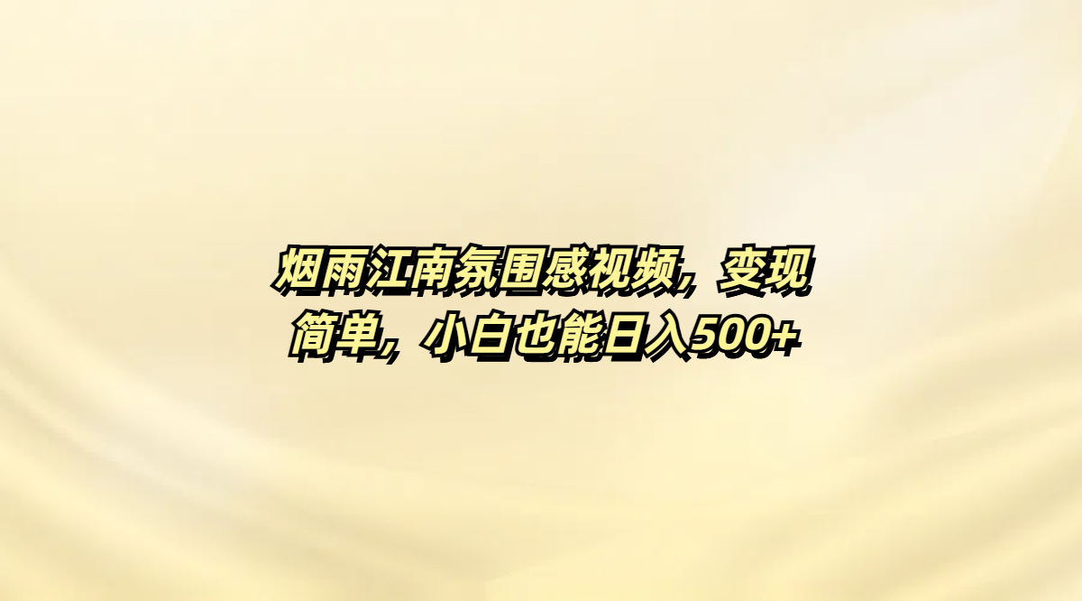 烟雨江南氛围感视频，变现简单，小白也能日入500+-臻优网