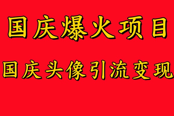 国庆爆火风口项目——国庆头像引流变现，零门槛高收益，小白也能起飞-臻优网