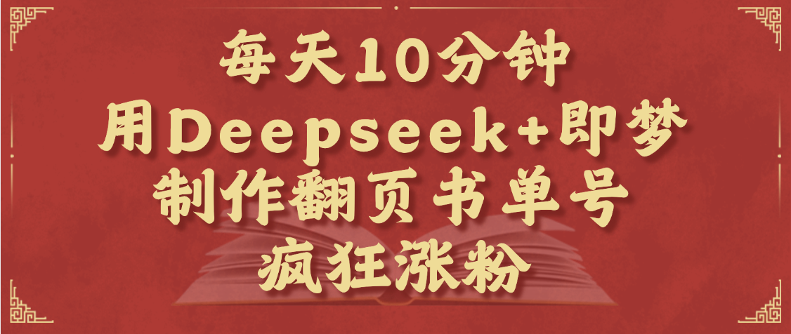 每天十分钟，用Deepseek+即梦，制作翻页书单号，疯狂涨粉，单日变现1000+-臻优网