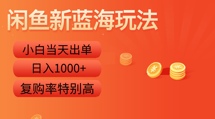 闲鱼新蓝海玩法，小白当天出单，复购率特别高，日入1000+-臻优网
