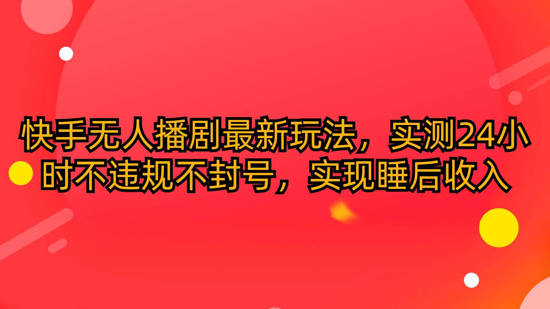 快手无人播剧最新玩法，实测24小时不违规不封号，实现睡后收入-臻优网