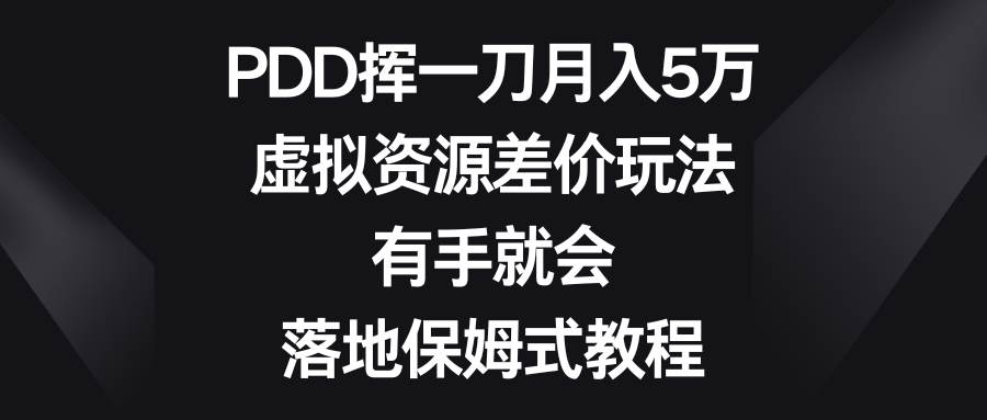 PDD挥一刀月入5万，虚拟资源差价玩法，有手就会，落地保姆式教程-臻优网
