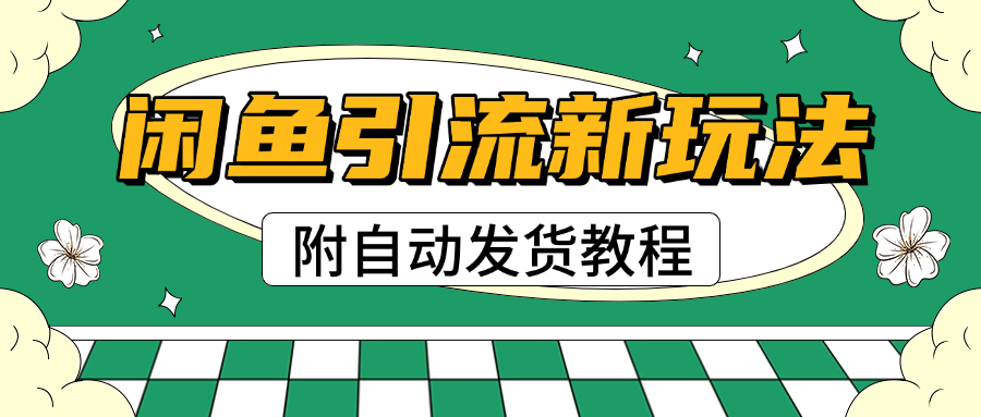 2025闲鱼引流新玩法，日引200+创业粉，每天稳定1000+收益（附自动发货教程）-臻优网