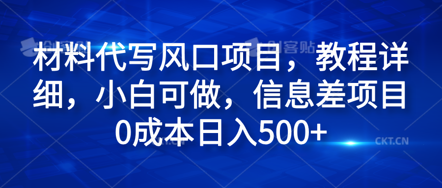 材料代写风口项目，教程详细，小白可做，信息差项目0成本日入500+-臻优网
