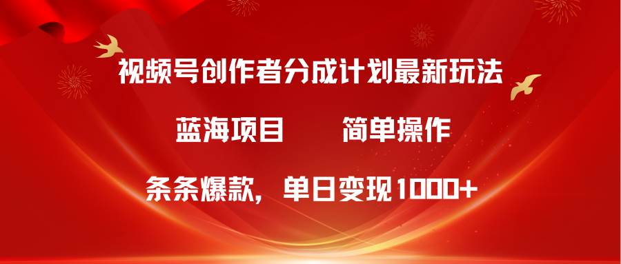 视频号创作者分成5.0，最新方法，条条爆款，简单无脑，单日变现1000+-臻优网