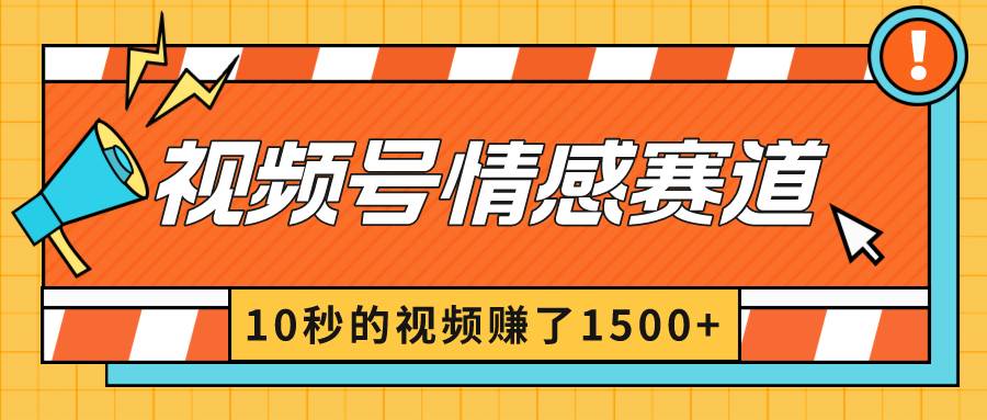 2024最新视频号创作者分成暴利玩法-情感赛道，10秒视频赚了1500+-臻优网