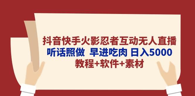 抖音快手火影忍者互动无人直播 听话照做  早进吃肉 日入5000+教程+软件…-臻优网
