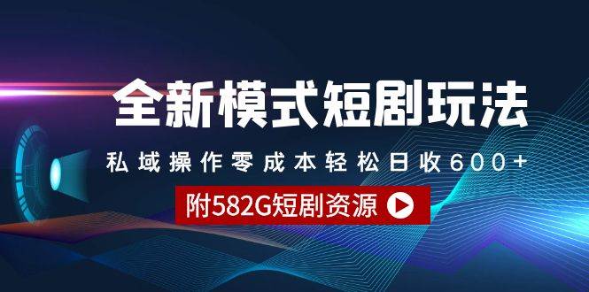 全新模式短剧玩法–私域操作零成本轻松日收600+（附582G短剧资源）-臻优网
