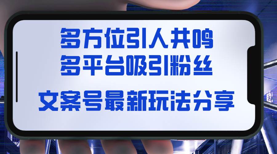 文案号最新玩法分享，视觉＋听觉＋感觉，多方位引人共鸣，多平台疯狂吸粉-臻优网