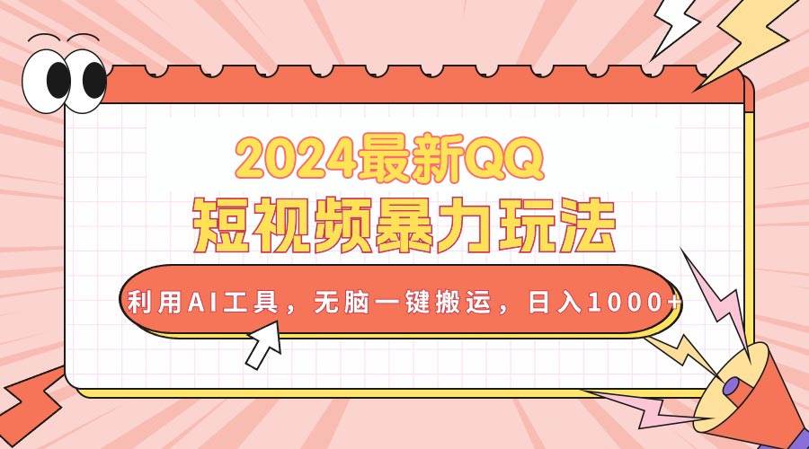 2024最新QQ短视频暴力玩法，利用AI工具，无脑一键搬运，日入1000+-臻优网