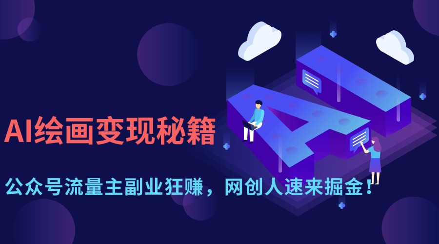 AI绘画变现秘籍：公众号流量主副业狂赚，网创人速来掘金！-臻优网
