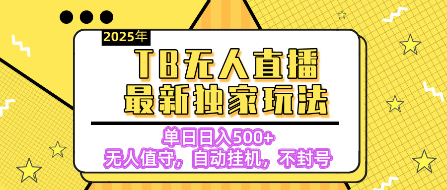 【独家】2025年TB无人直播最新玩法，单日日入500+，无人值守，自动挂机，不封号独家玩法-臻优网