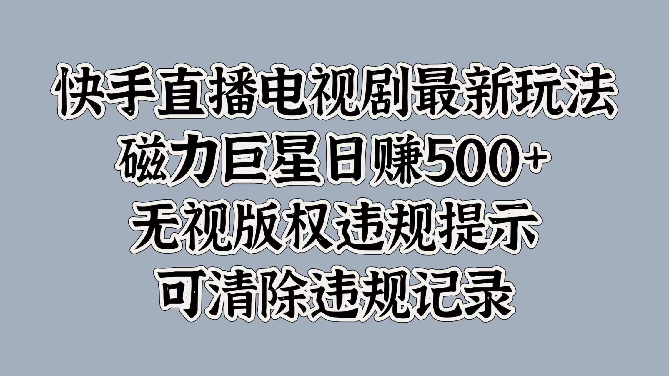 快手直播电视剧最新玩法，磁力巨星日赚500+，无视版权违规提示，可清除违规记录-臻优网