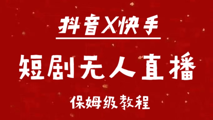 抖音快手短剧无人直播最新保姆级教程来了-臻优网