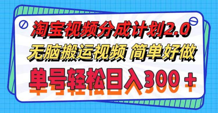 淘宝视频分成计划2.0，无脑搬运视频，单号轻松日入300＋，可批量操作。-臻优网