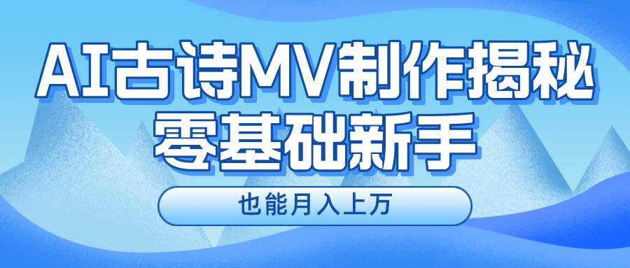 新手必看，利用AI制作古诗MV，快速实现月入上万-臻优网