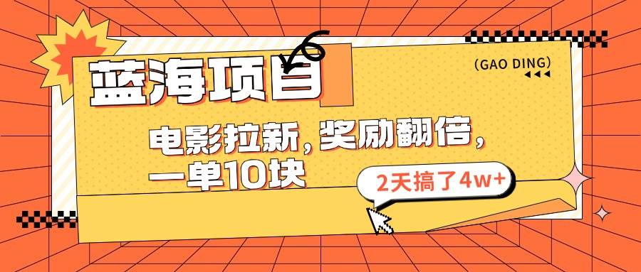 蓝海项目，电影拉新，奖励翻倍，一单10元，2天搞了4w+-臻优网
