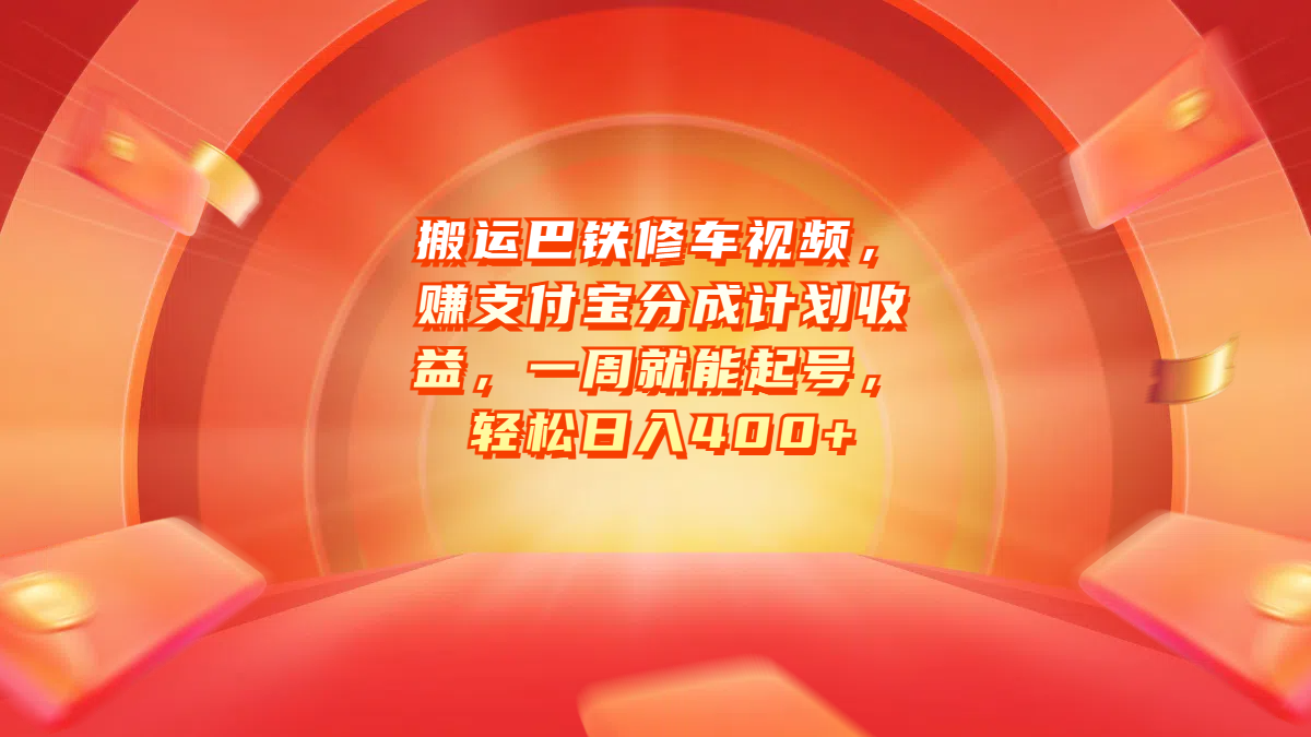搬运巴铁修车视频，赚支付宝分成计划收益，一周就能起号，轻松日入400+-臻优网