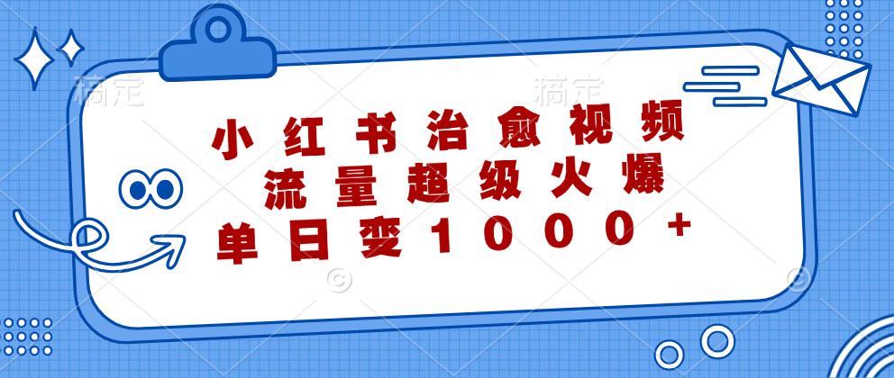 小红书治愈视频，流量超级火爆！单日变现1000+-臻优网