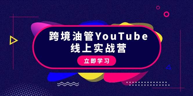 跨境油管YouTube线上营：大量实战一步步教你从理论到实操到赚钱（45节）-臻优网