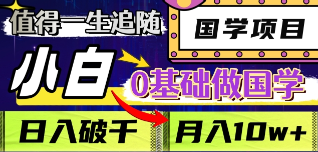 值得一生追随的国学项目，长期饭票，小白也可0基础做国学，日入3000，月入10W+-臻优网