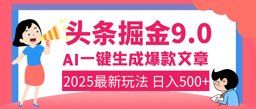 2025年搞钱新出路！头条掘金9.0震撼上线，AI一键生成爆款，复制粘贴轻松上手，日入500+不是梦！-臻优网