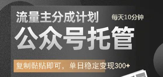 公众号托管计划-流量主分成计划，每天只需发布文章，单日稳定变现300+-臻优网