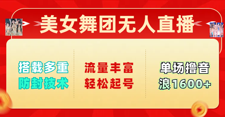 美女舞团无人直播，搭载多重防封技术，流量丰富轻松起号，单人单号可撸音浪1600+-臻优网