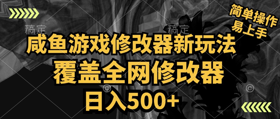 咸鱼游戏修改器新玩法，覆盖全网修改器，日入500+ 简单操作-臻优网
